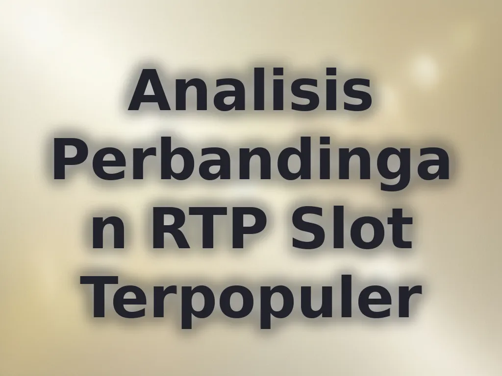 Analisis Perbandingan RTP Slot Terpopuler